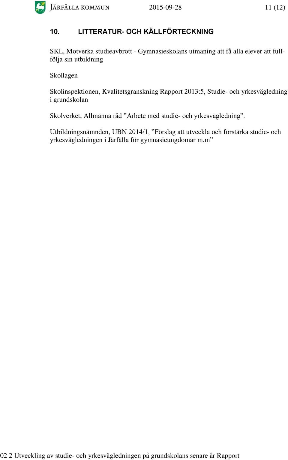 fullfölja sin utbildning Skollagen Skolinspektionen, Kvalitetsgranskning Rapport 2013:5, Studie- och