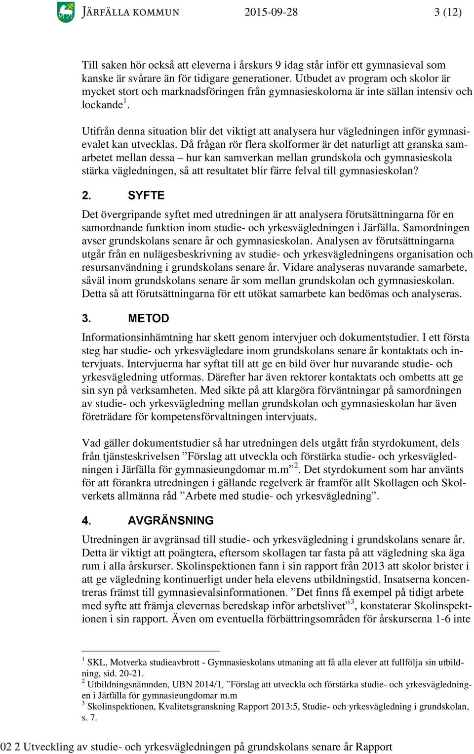 Utifrån denna situation blir det viktigt att analysera hur vägledningen inför gymnasievalet kan utvecklas.