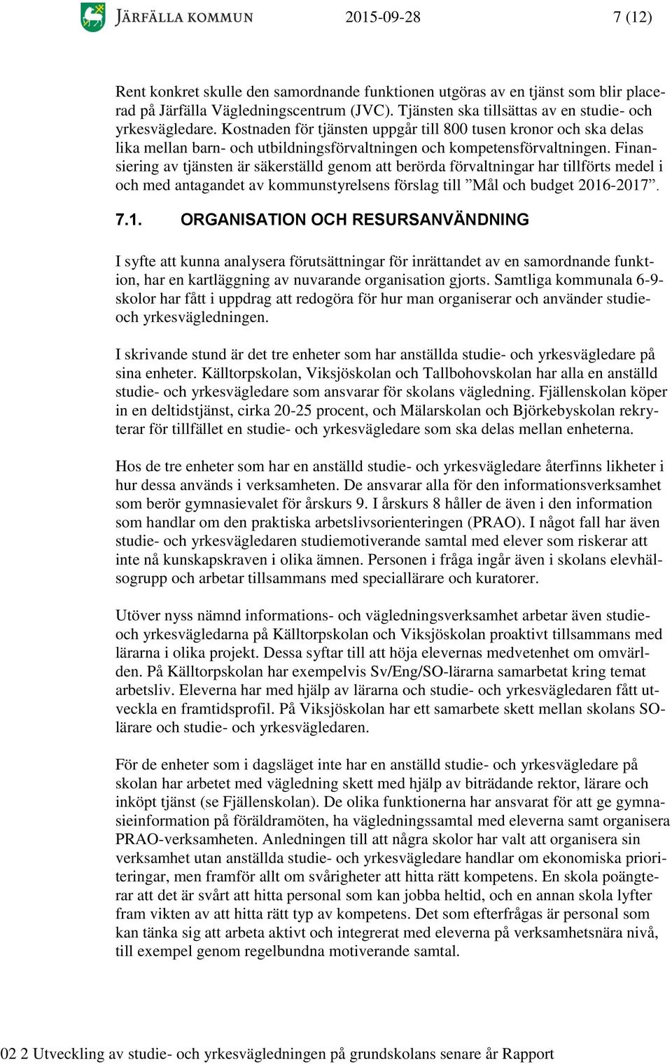 Finansiering av tjänsten är säkerställd genom att berörda förvaltningar har tillförts medel i och med antagandet av kommunstyrelsens förslag till Mål och budget 2016