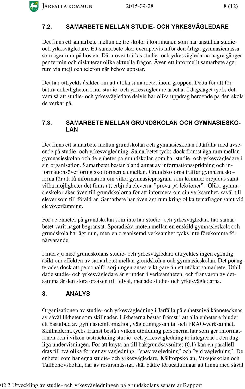 Även ett informellt samarbete äger rum via mejl och telefon när behov uppstår. Det har uttryckts åsikter om att utöka samarbetet inom gruppen.