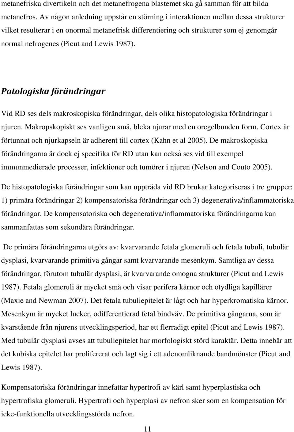 Lewis 1987). Patologiska förändringar Vid RD ses dels makroskopiska förändringar, dels olika histopatologiska förändringar i njuren.