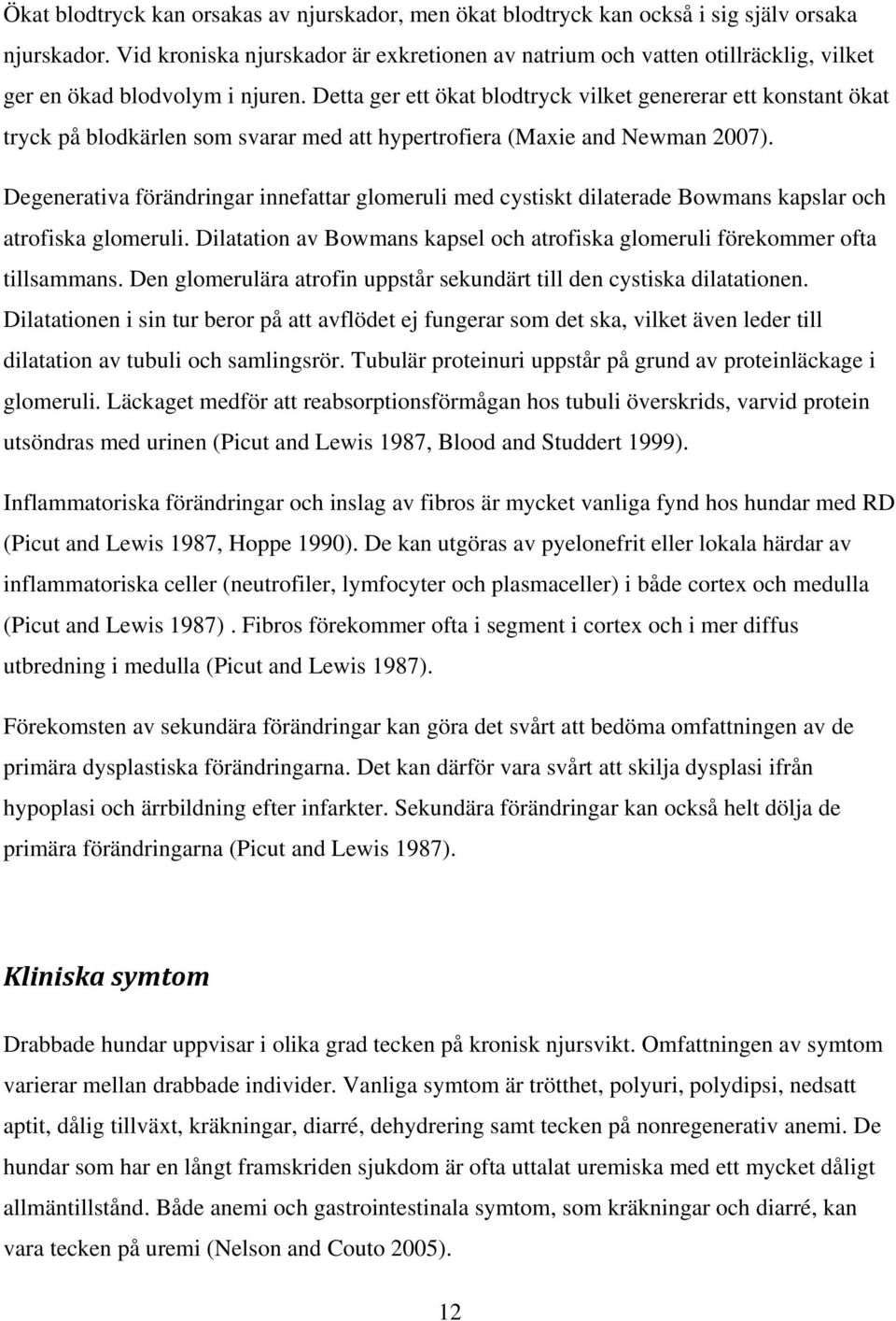 Detta ger ett ökat blodtryck vilket genererar ett konstant ökat tryck på blodkärlen som svarar med att hypertrofiera (Maxie and Newman 2007).