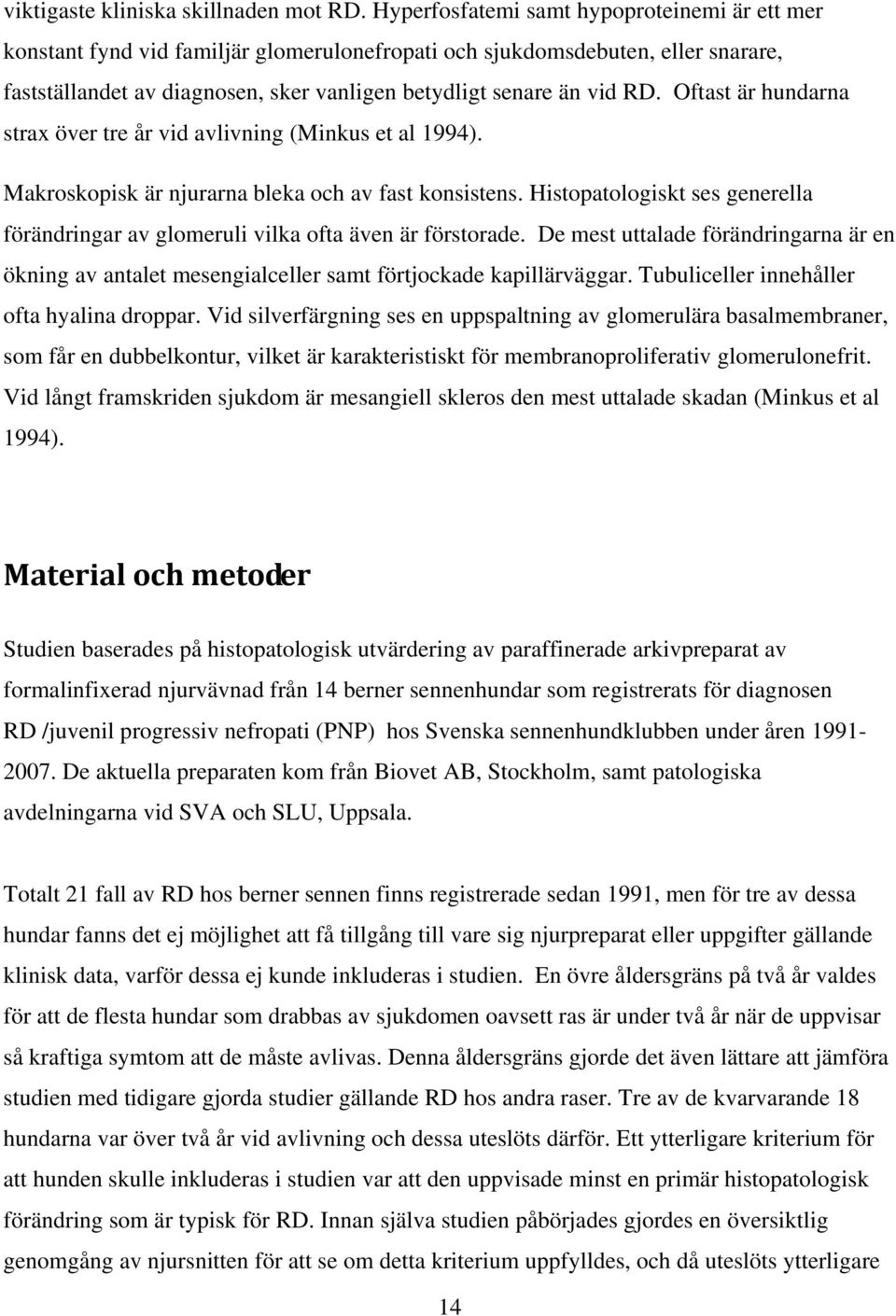 Oftast är hundarna strax över tre år vid avlivning (Minkus et al 1994). Makroskopisk är njurarna bleka och av fast konsistens.