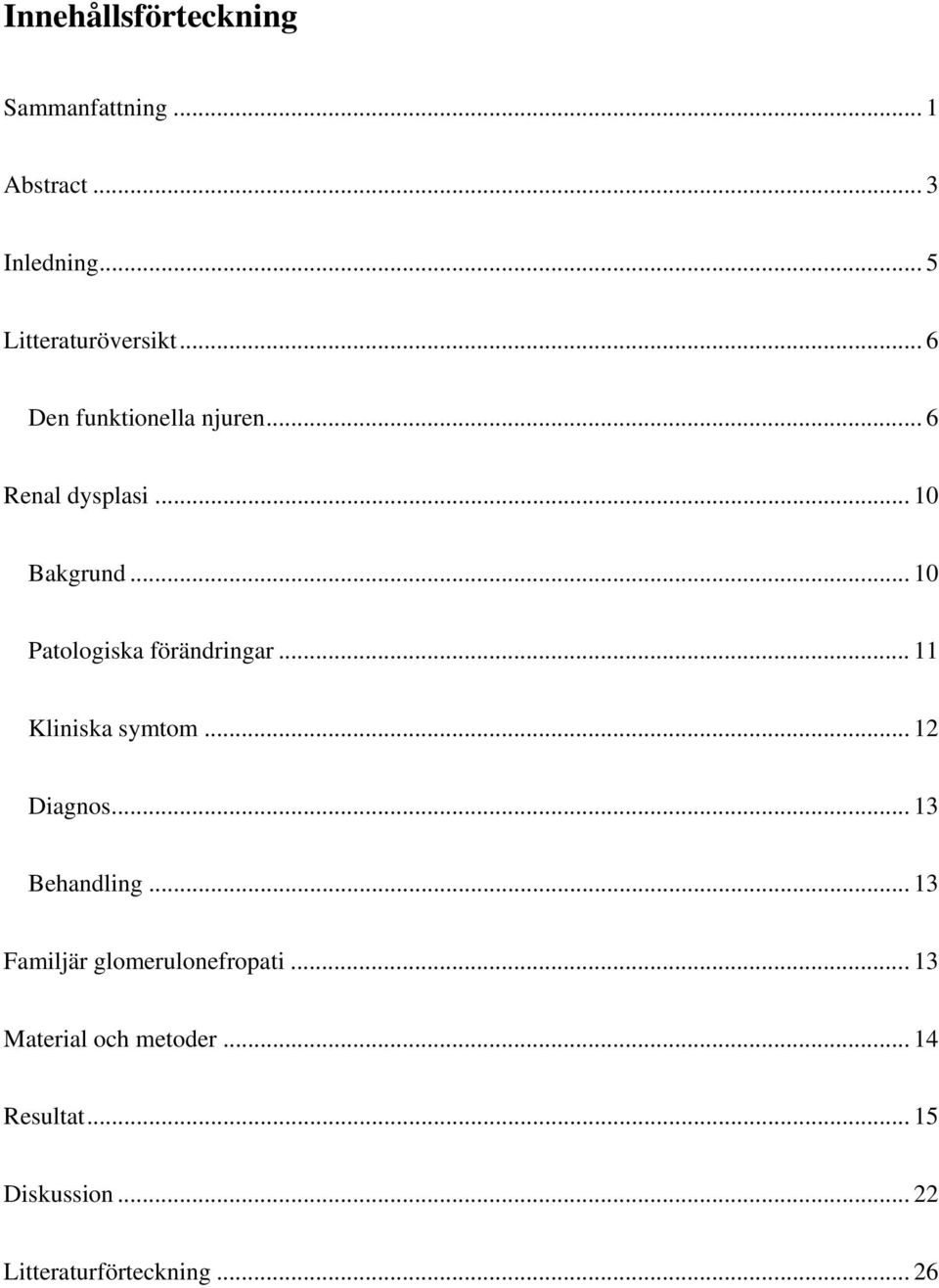 .. 10 Patologiska förändringar... 11 Kliniska symtom... 12 Diagnos... 13 Behandling.