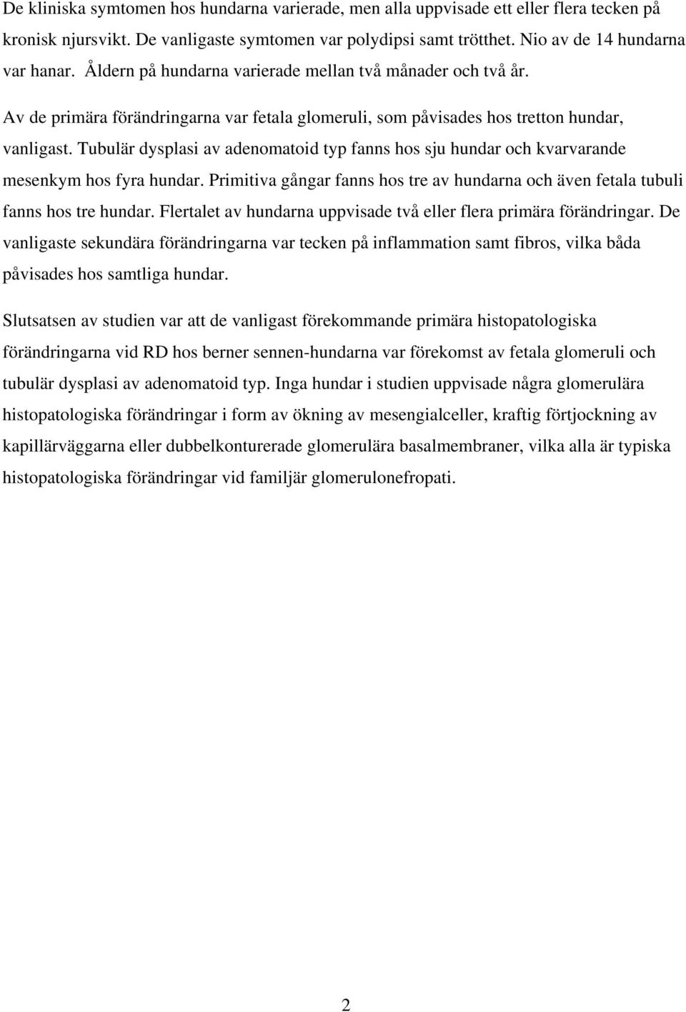 Tubulär dysplasi av adenomatoid typ fanns hos sju hundar och kvarvarande mesenkym hos fyra hundar. Primitiva gångar fanns hos tre av hundarna och även fetala tubuli fanns hos tre hundar.