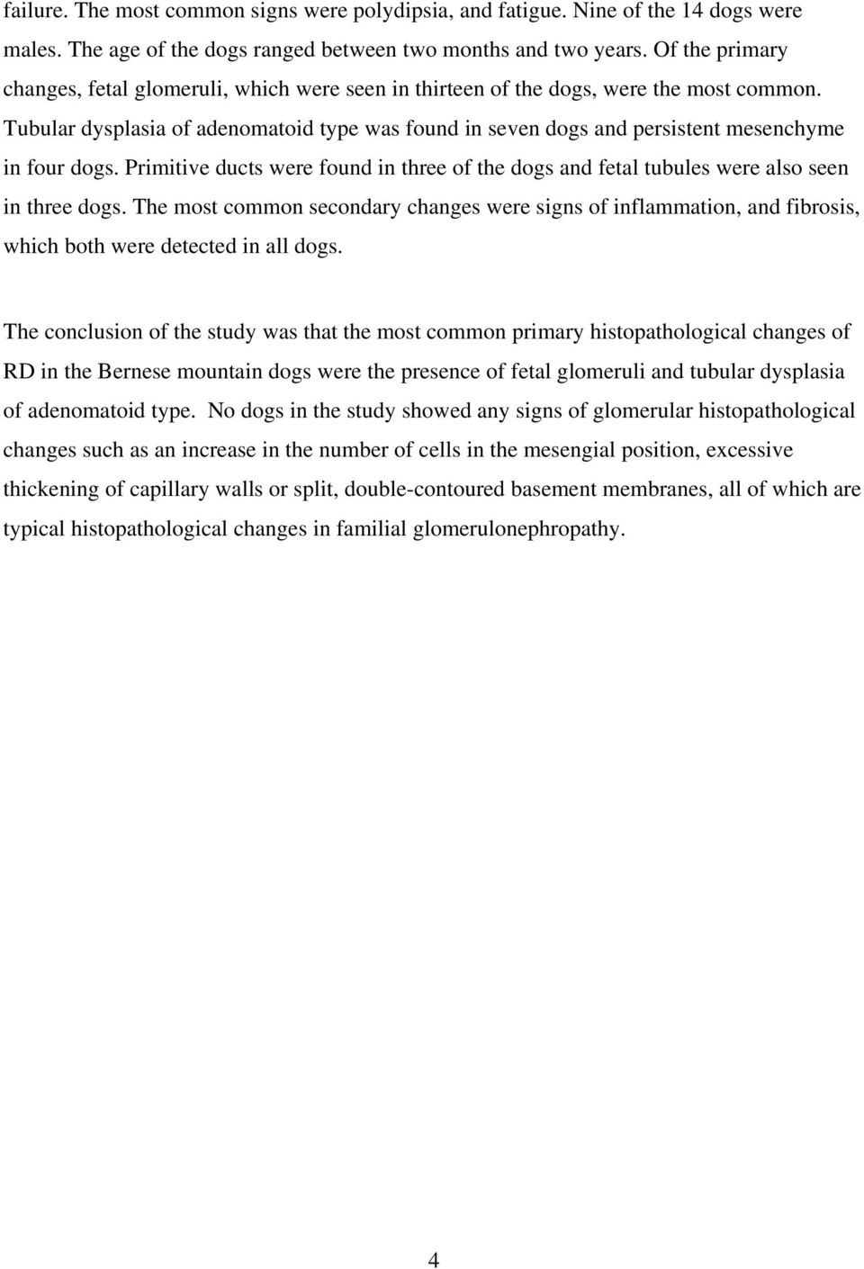 Tubular dysplasia of adenomatoid type was found in seven dogs and persistent mesenchyme in four dogs. Primitive ducts were found in three of the dogs and fetal tubules were also seen in three dogs.