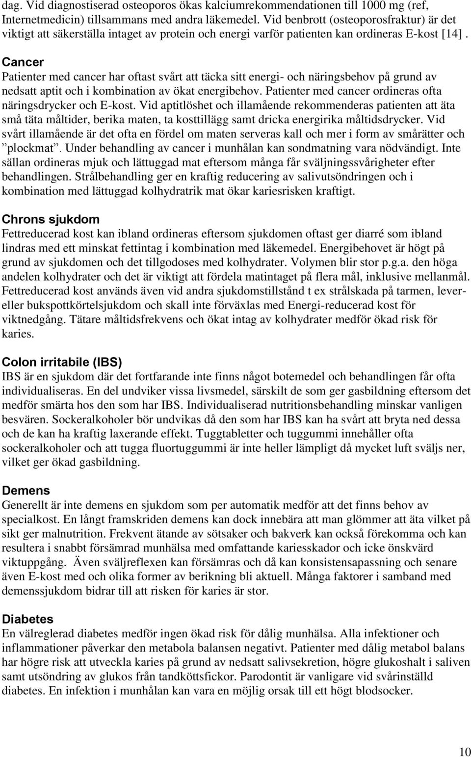 Cancer Patienter med cancer har oftast svårt att täcka sitt energi- och näringsbehov på grund av nedsatt aptit och i kombination av ökat energibehov.