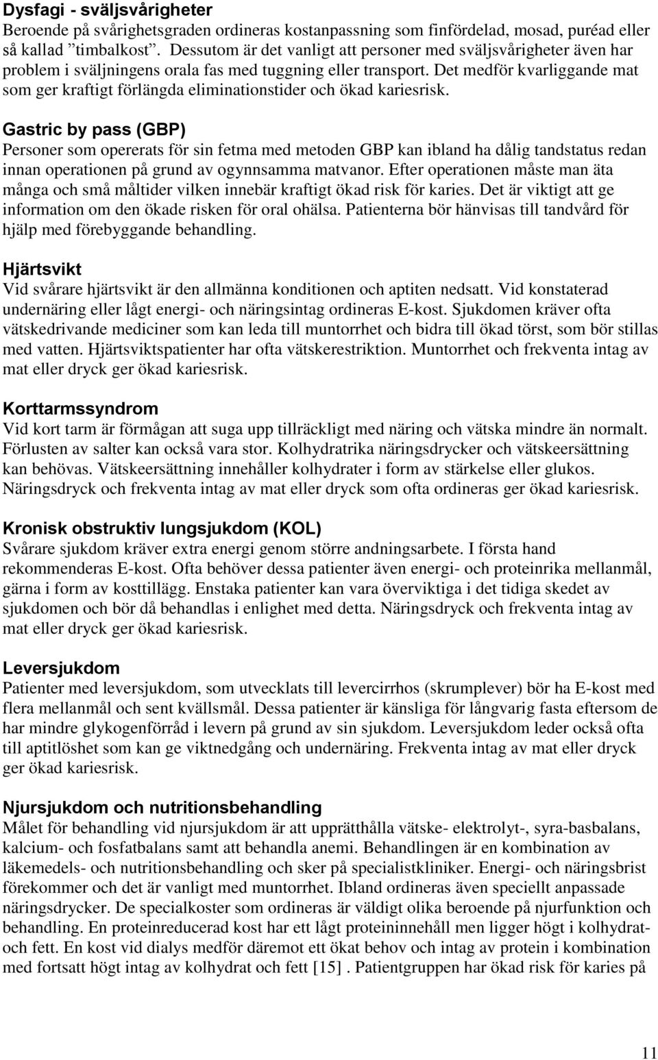 Det medför kvarliggande mat som ger kraftigt förlängda eliminationstider och ökad kariesrisk.