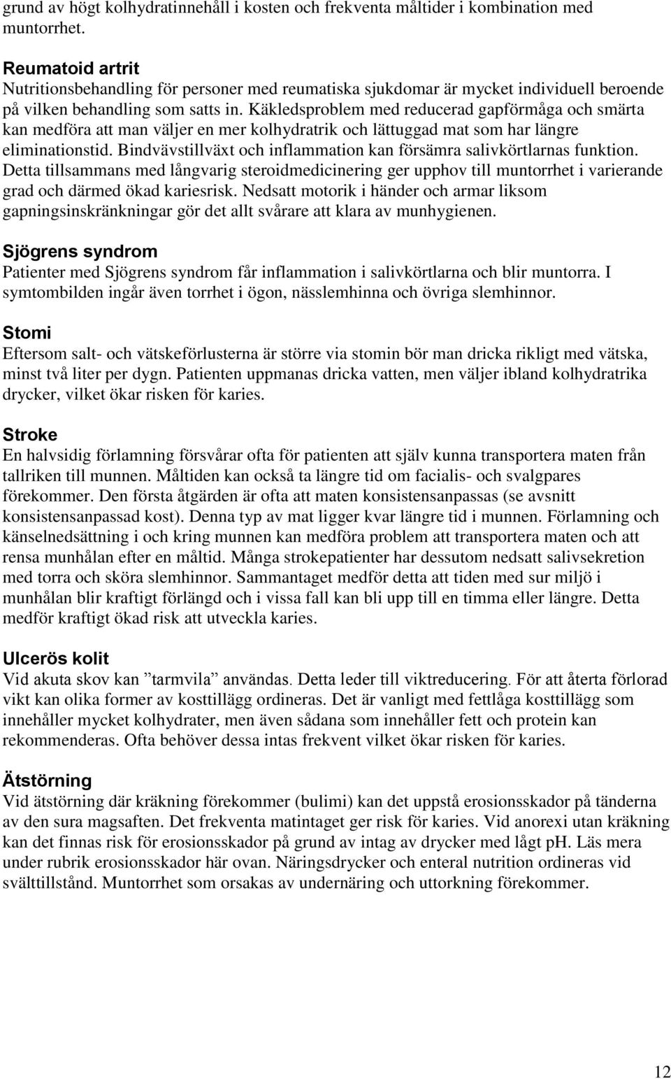 Käkledsproblem med reducerad gapförmåga och smärta kan medföra att man väljer en mer kolhydratrik och lättuggad mat som har längre eliminationstid.