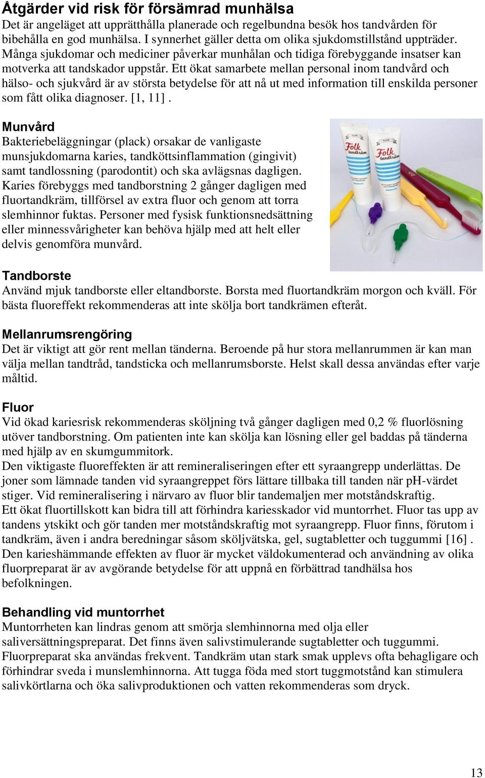 Ett ökat samarbete mellan personal inom tandvård och hälso- och sjukvård är av största betydelse för att nå ut med information till enskilda personer som fått olika diagnoser. [1, 11].