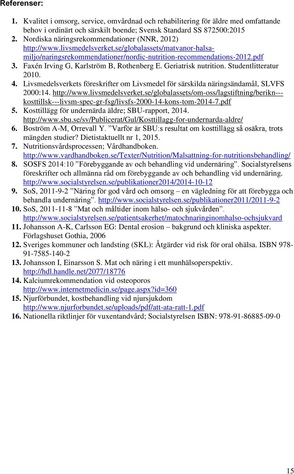 Faxén Irving G, Karlström B, Rothenberg E. Geriatrisk nutrition. Studentlitteratur 2010. 4. Livsmedelsverkets föreskrifter om Livsmedel för särskilda näringsändamål, SLVFS 2000:14. http://www.