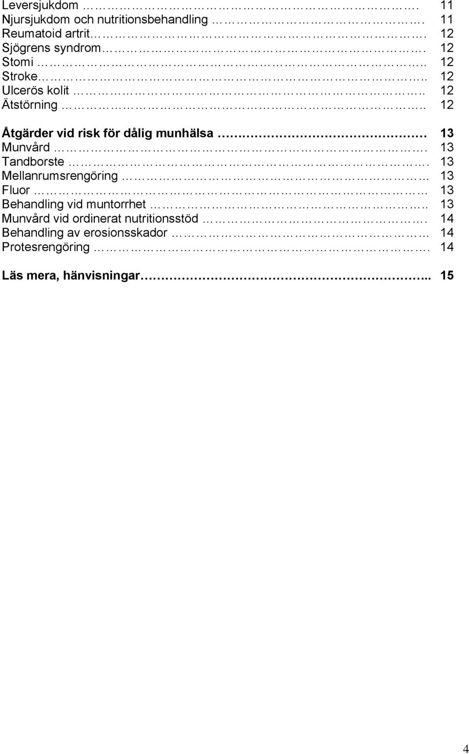 . 12 Åtgärder vid risk för dålig munhälsa 13 Munvård. 13 Tandborste.