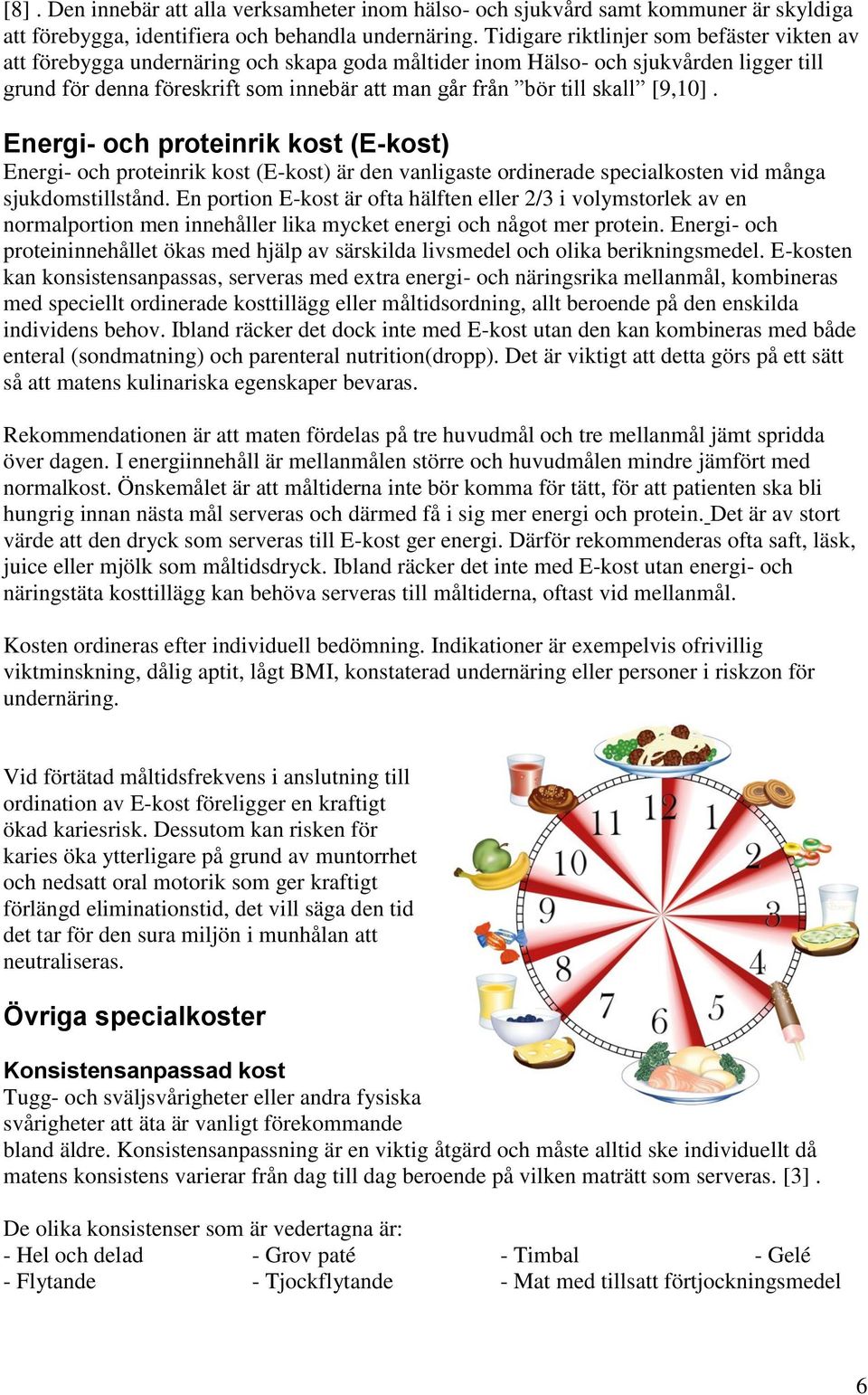 skall [9,10]. Energi- och proteinrik kost (E-kost) Energi- och proteinrik kost (E-kost) är den vanligaste ordinerade specialkosten vid många sjukdomstillstånd.