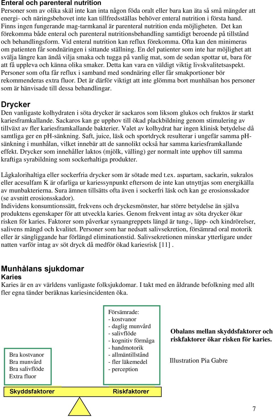 Det kan förekomma både enteral och parenteral nutritionsbehandling samtidigt beroende på tillstånd och behandlingsform. Vid enteral nutrition kan reflux förekomma.