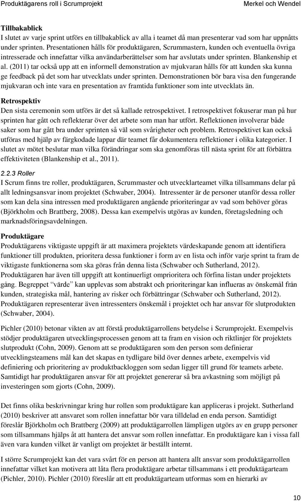 (2011) tar också upp att en informell demonstration av mjukvaran hålls för att kunden ska kunna ge feedback på det som har utvecklats under sprinten.