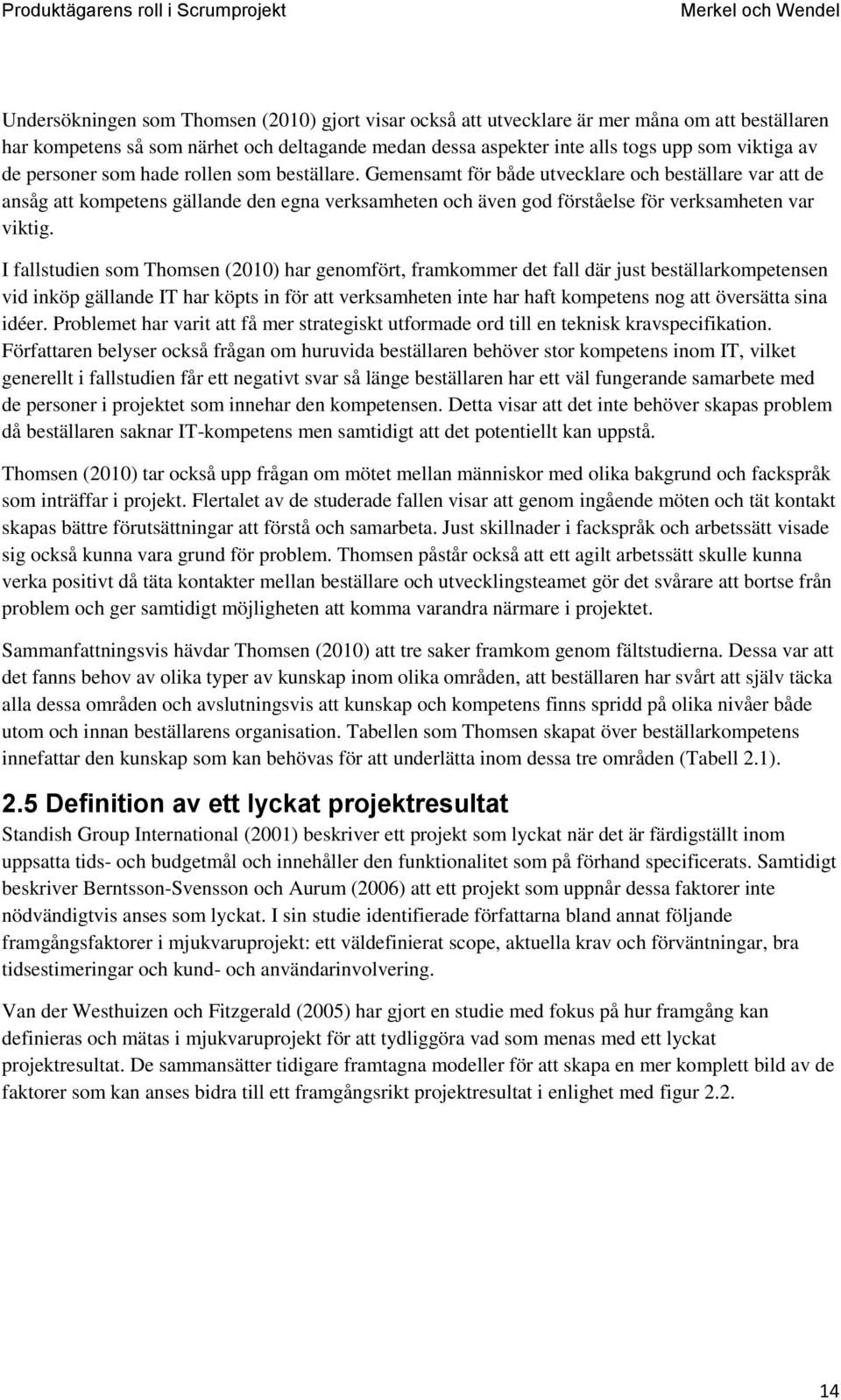 I fallstudien som Thomsen (2010) har genomfört, framkommer det fall där just beställarkompetensen vid inköp gällande IT har köpts in för att verksamheten inte har haft kompetens nog att översätta