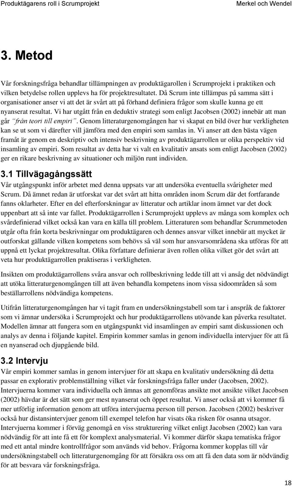 Vi har utgått från en deduktiv strategi som enligt Jacobsen (2002) innebär att man går från teori till empiri.