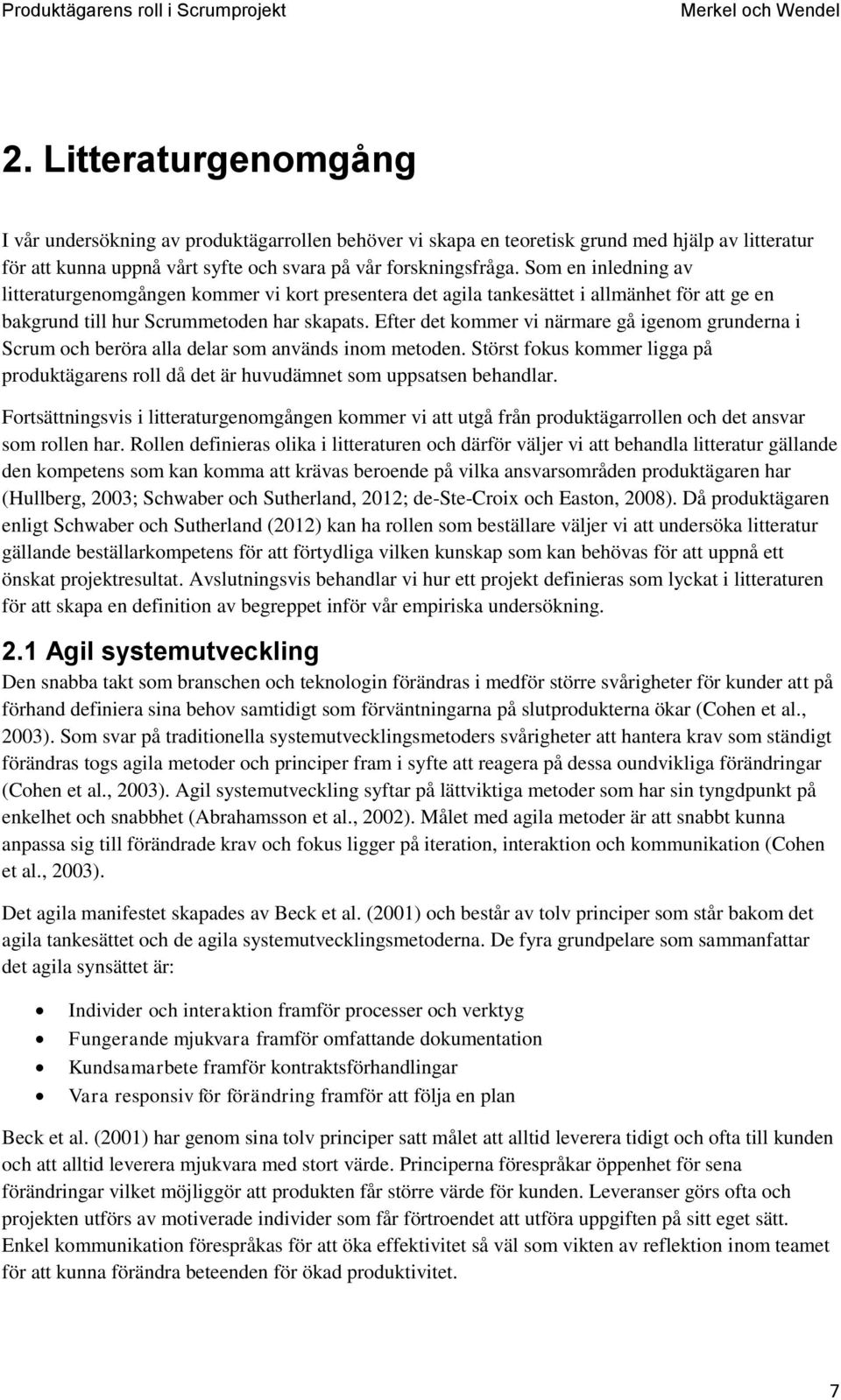 Efter det kommer vi närmare gå igenom grunderna i Scrum och beröra alla delar som används inom metoden. Störst fokus kommer ligga på produktägarens roll då det är huvudämnet som uppsatsen behandlar.