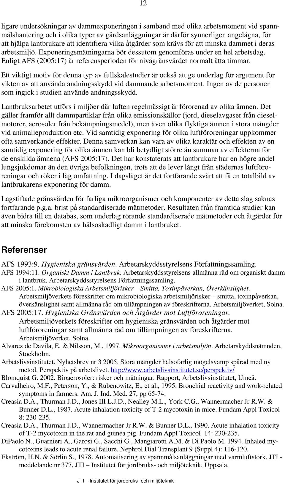Enligt AFS (2005:17) är referensperioden för nivågränsvärdet normalt åtta timmar.