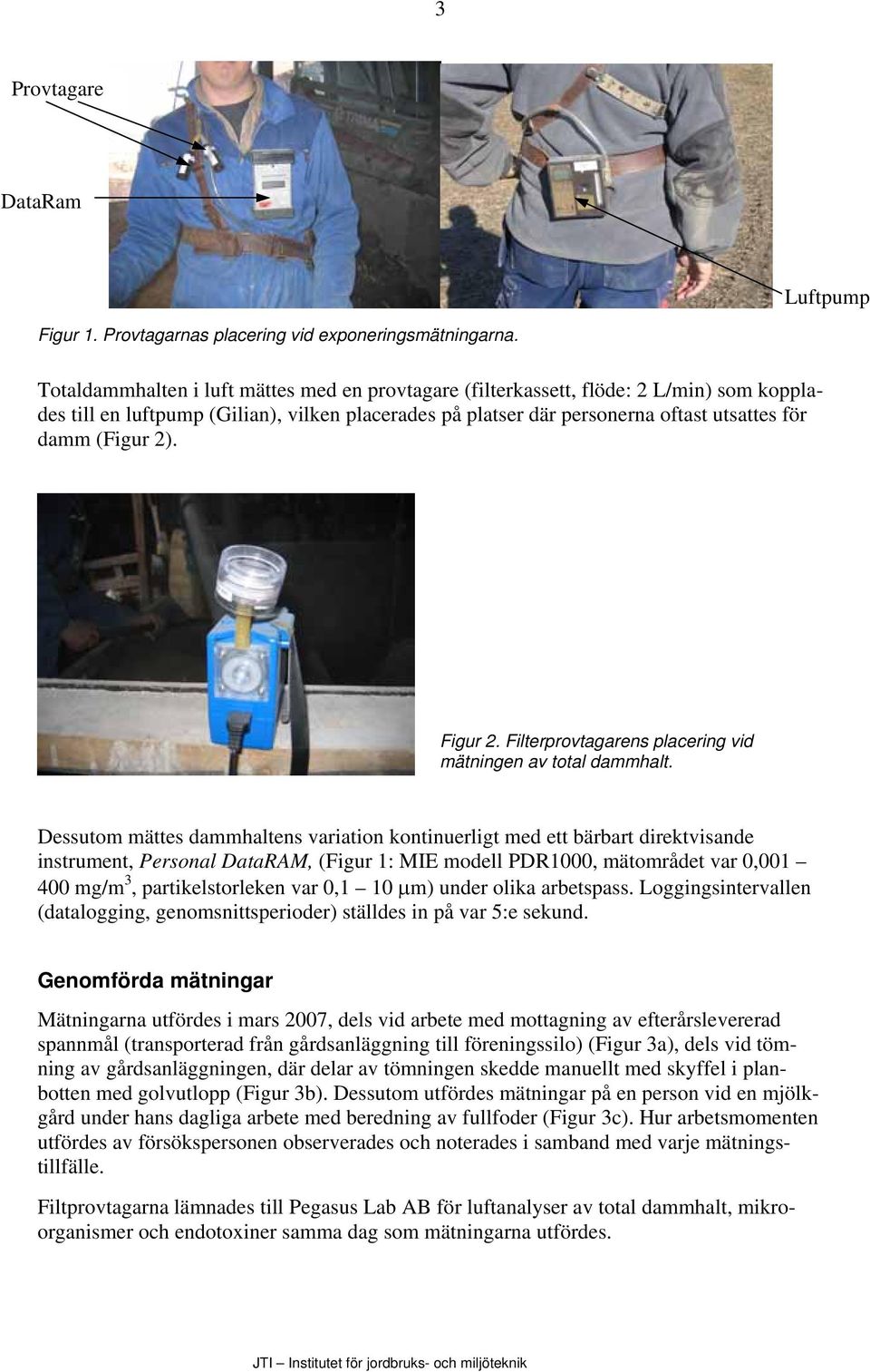 Figur 2. Filterprovtagarens placering vid mätningen av total dammhalt.