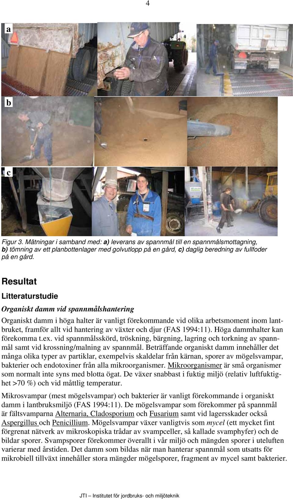 djur (FAS 1994:11). Höga dammhalter kan förekomma t.ex. vid spannmålsskörd, tröskning, bärgning, lagring och torkning av spannmål samt vid krossning/malning av spannmål.