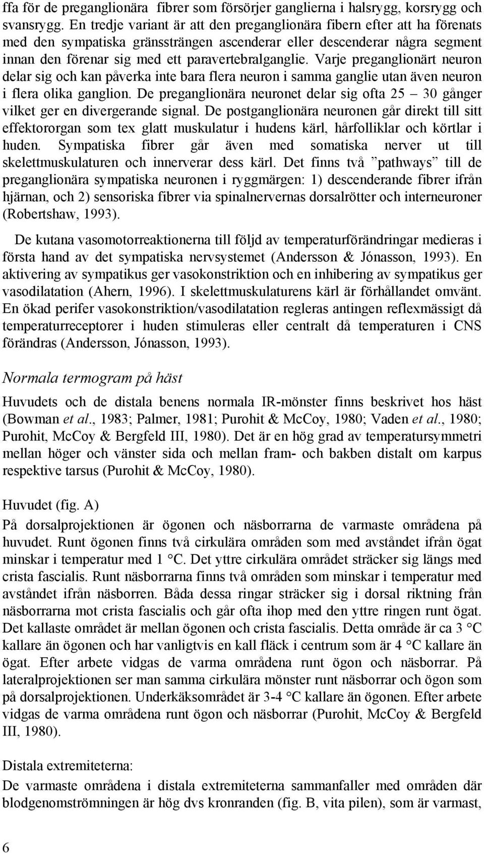 Varje preganglionärt neuron delar sig och kan påverka inte bara flera neuron i samma ganglie utan även neuron i flera olika ganglion.