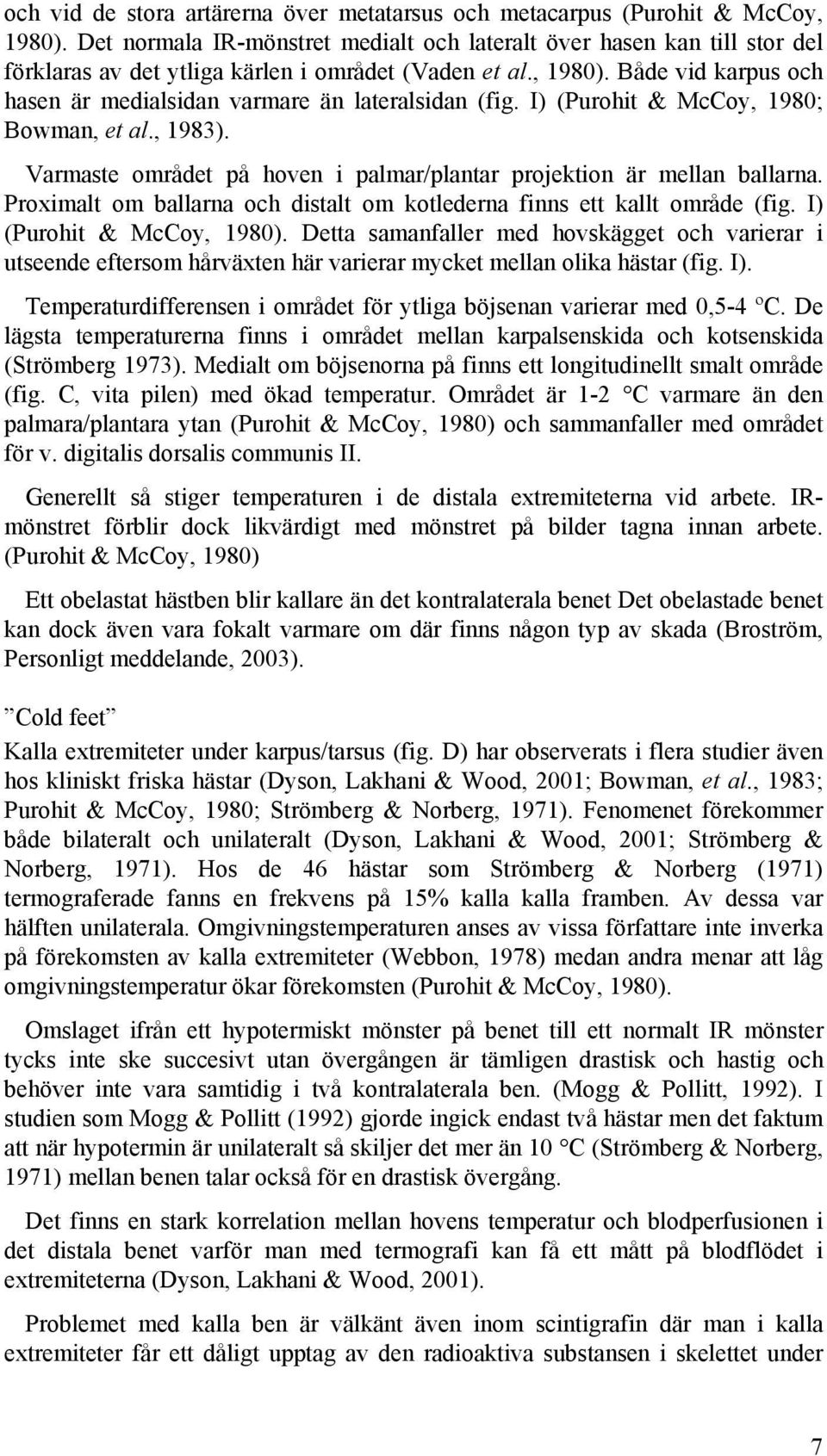 Både vid karpus och hasen är medialsidan varmare än lateralsidan (fig. I) (Purohit & McCoy, 1980; Bowman, et al., 1983). Varmaste området på hoven i palmar/plantar projektion är mellan ballarna.