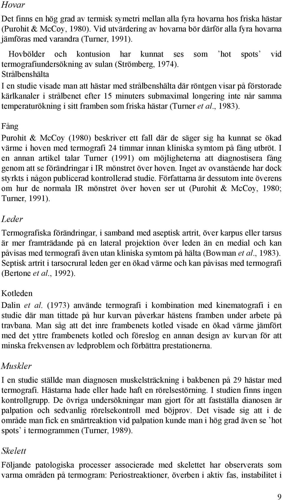 Hovbölder och kontusion har kunnat ses som hot spots vid termografiundersökning av sulan (Strömberg, 1974).