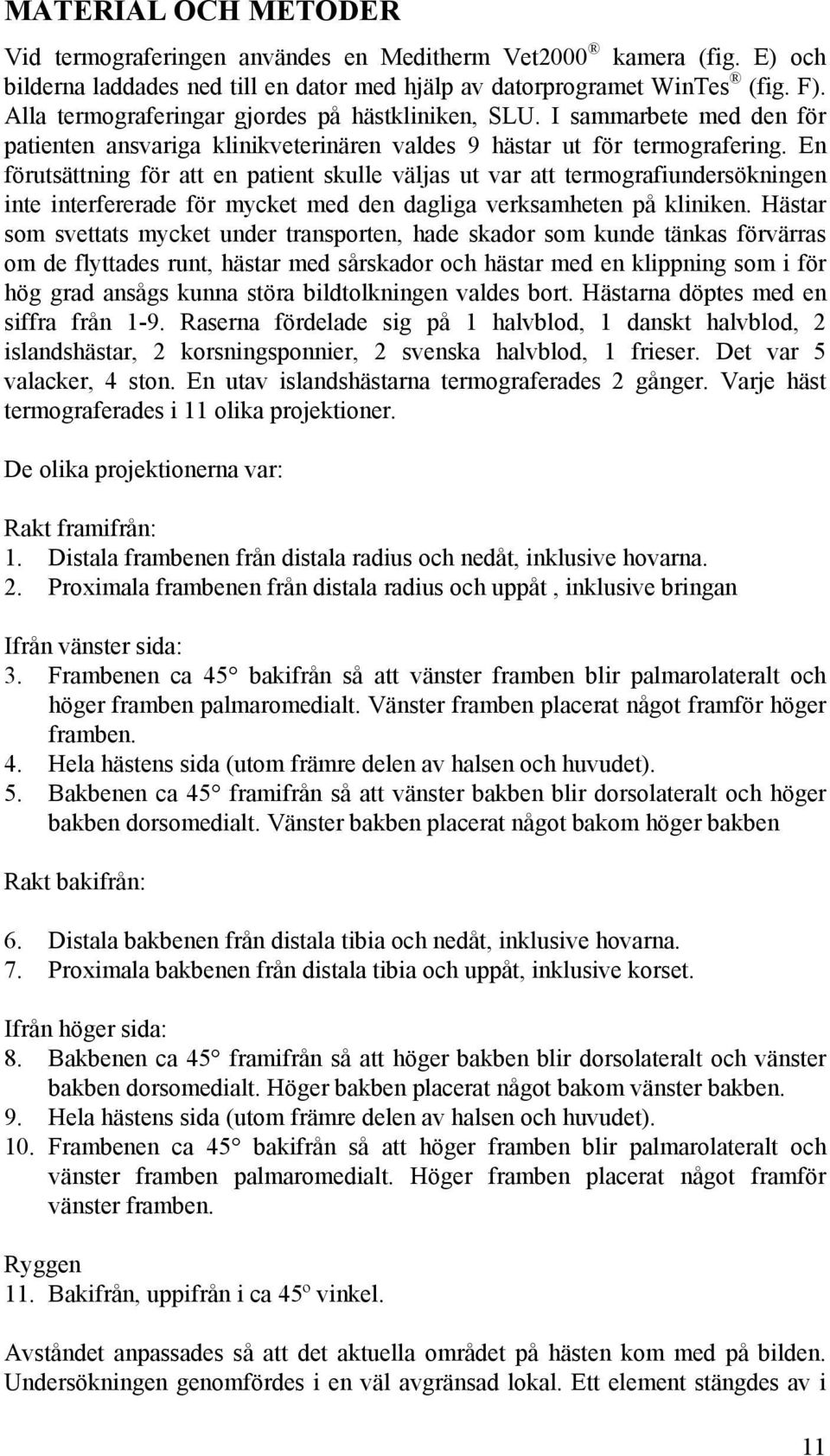 En förutsättning för att en patient skulle väljas ut var att termografiundersökningen inte interfererade för mycket med den dagliga verksamheten på kliniken.