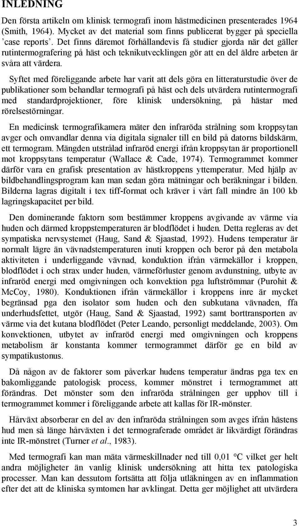 Syftet med föreliggande arbete har varit att dels göra en litteraturstudie över de publikationer som behandlar termografi på häst och dels utvärdera rutintermografi med standardprojektioner, före