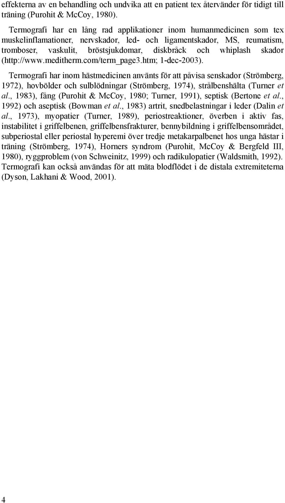 whiplash skador (http://www.meditherm.com/term_page3.htm; 1-dec-2003).