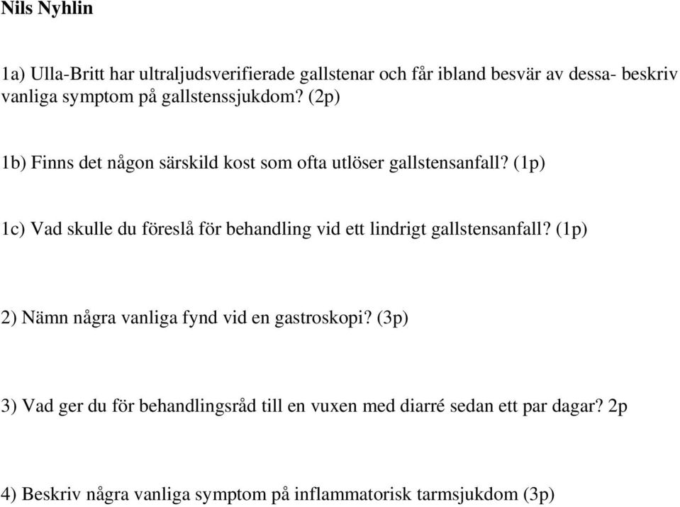 (1p) 1c) Vad skulle du föreslå för behandling vid ett lindrigt gallstensanfall?