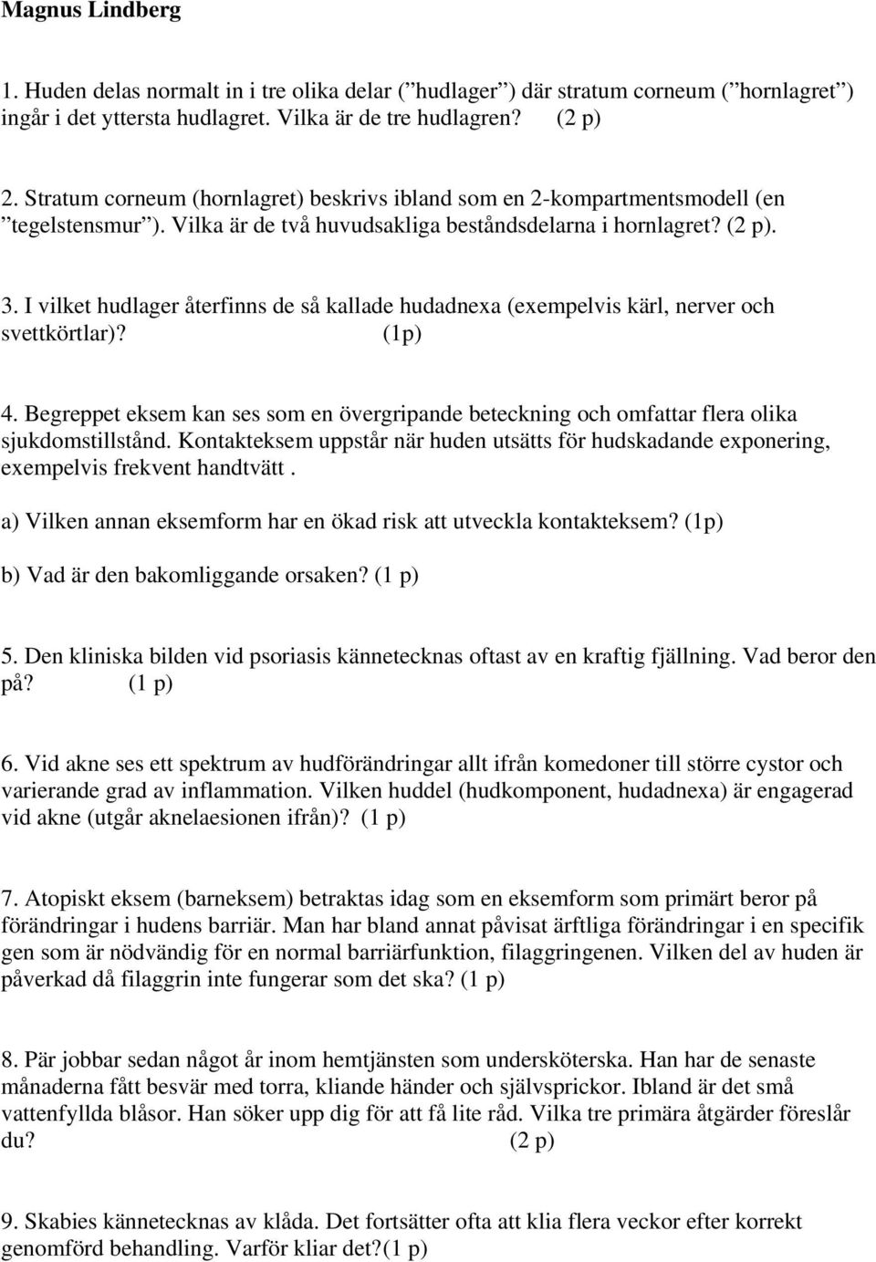 I vilket hudlager återfinns de så kallade hudadnexa (exempelvis kärl, nerver och svettkörtlar)? (1p) 4.