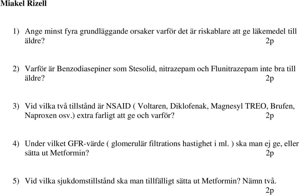 2p 3) Vid vilka två tillstånd är NSAID ( Voltaren, Diklofenak, Magnesyl TREO, Brufen, Naproxen osv.) extra farligt att ge och varför?