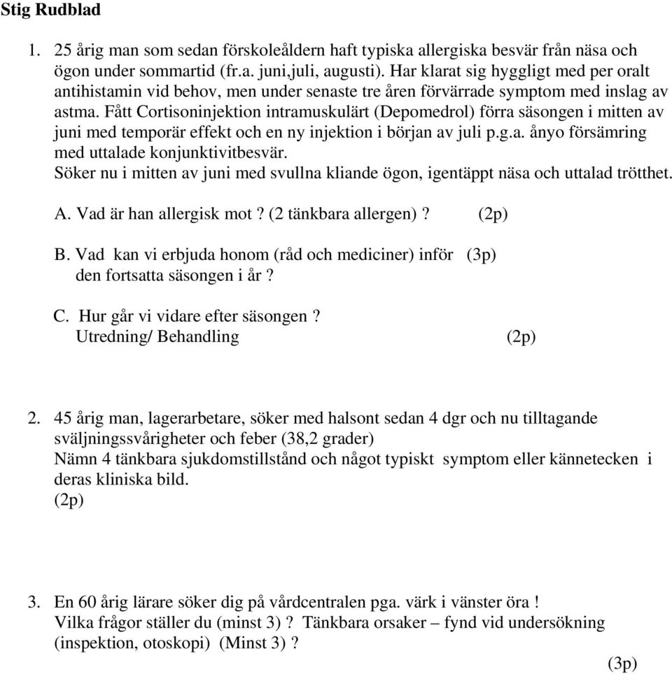 Fått Cortisoninjektion intramuskulärt (Depomedrol) förra säsongen i mitten av juni med temporär effekt och en ny injektion i början av juli p.g.a. ånyo försämring med uttalade konjunktivitbesvär.