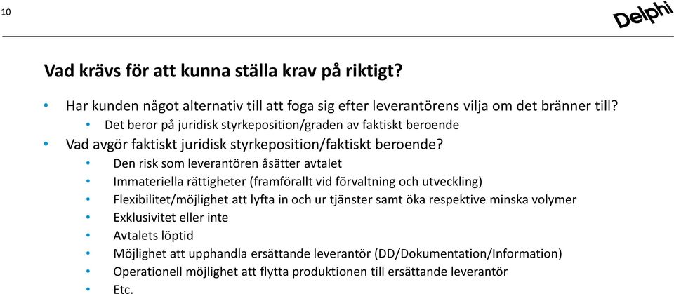 Den risk som leverantören åsätter avtalet Immateriella rättigheter (framförallt vid förvaltning och utveckling) Flexibilitet/möjlighet att lyfta in och ur tjänster