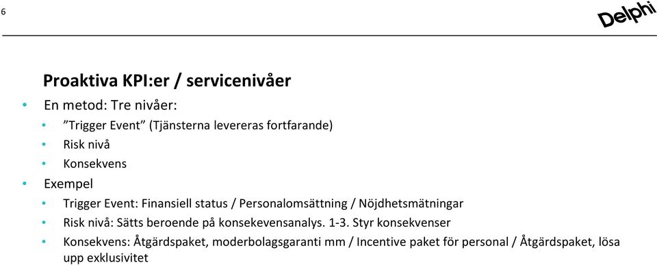 Nöjdhetsmätningar Risk nivå: Sätts beroende på konsekevensanalys. 1-3.