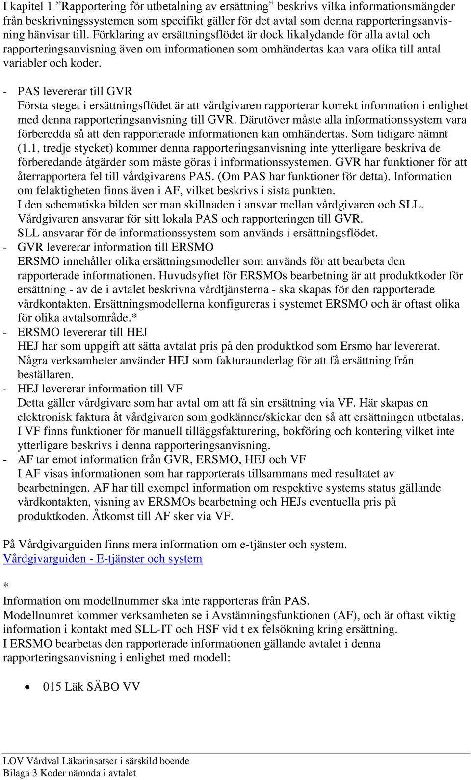 - PAS levererar till GVR Första steget i ersättningsflödet är att vårdgivaren rapporterar korrekt information i enlighet med denna rapporteringsanvisning till GVR.