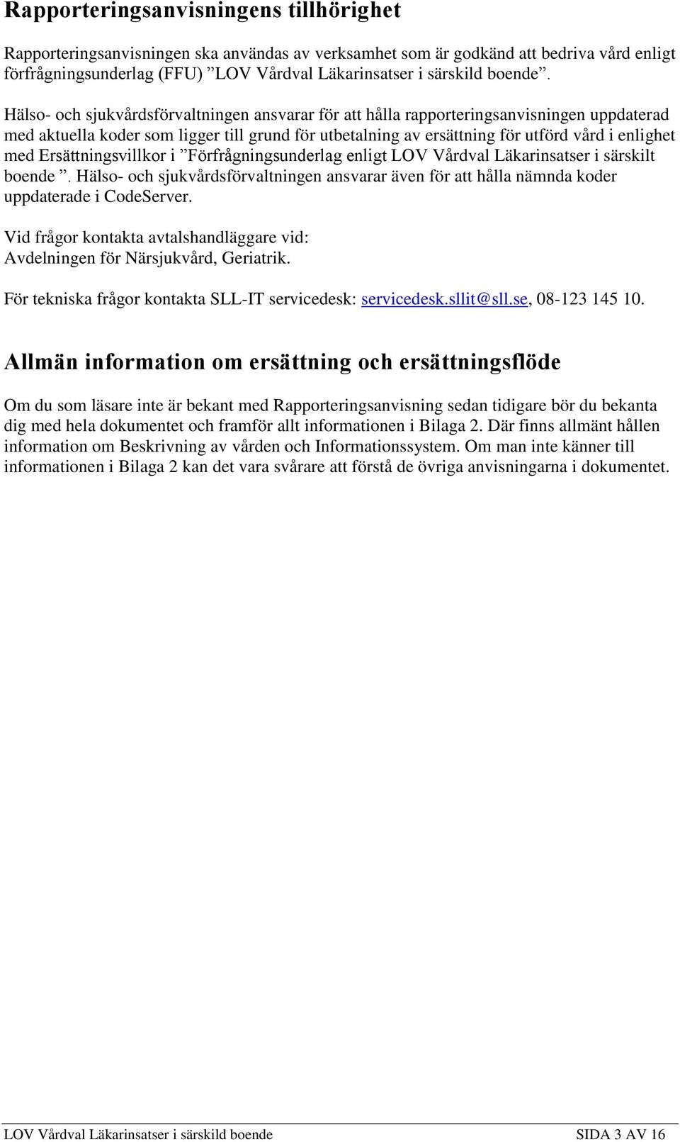 Ersättningsvillkor i Förfrågningsunderlag enligt LOV Vårdval Läkarinsatser i särskilt boende. Hälso- och sjukvårdsförvaltningen ansvarar även för att hålla nämnda koder uppdaterade i CodeServer.