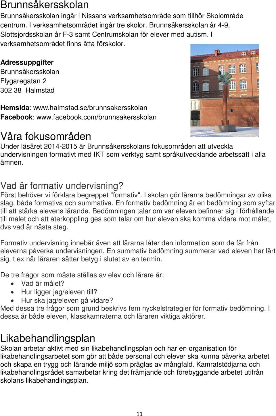Adressuppgifter Brunnsåkersskolan Flygaregatan 2 302 38 Halmstad Hemsida: www.halmstad.se/brunnsakersskolan Facebook: www.facebook.