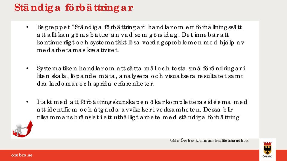 Systematiken handlar om att sätta mål och testa små förändringar i liten skala, löpande mäta, analysera och visualisera resultatet samt dra lärdomar och sprida