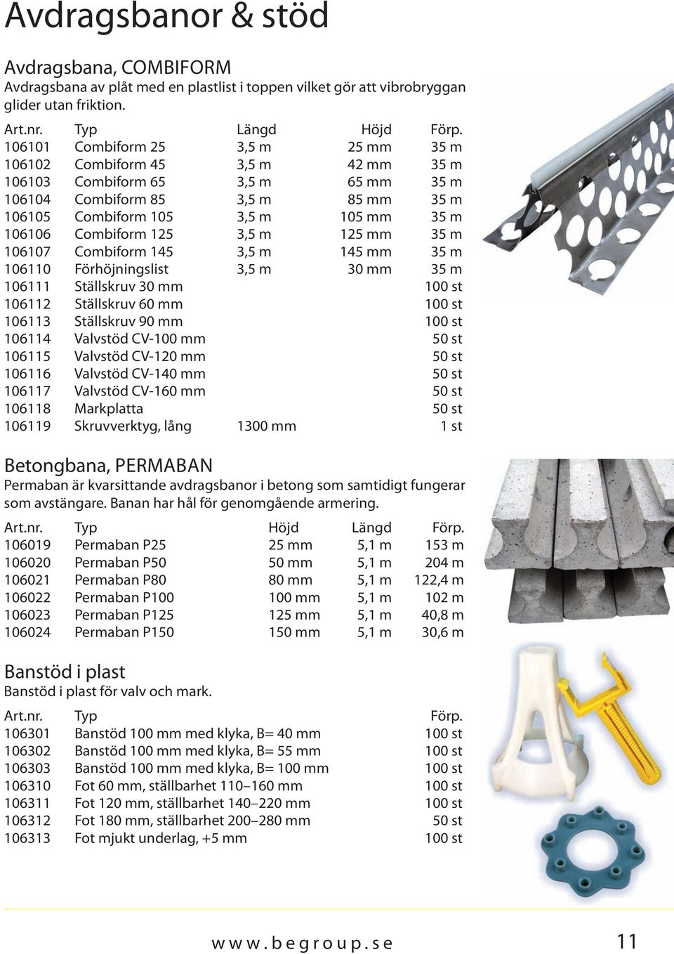 Combiform 125 3,5 m 125 mm 35 m 106107 Combiform 145 3,5 m 145 mm 35 m 106110 Förhöjningslist 3,5 m 30 mm 35 m 106111 Ställskruv 30 mm 100 st 106112 Ställskruv 60 mm 100 st 106113 Ställskruv 90 mm