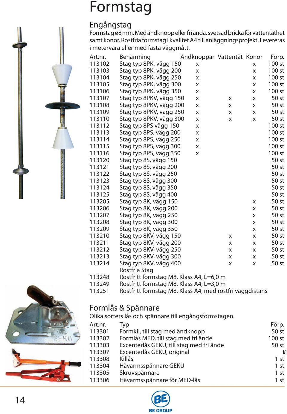 113102 Stag typ 8PK, vägg 150 x x 100 st 113103 Stag typ 8PK, vägg 200 x x 100 st 113104 Stag typ 8PK, vägg 250 x x 100 st 113105 Stag typ 8PK, vägg 300 x x 100 st 113106 Stag typ 8PK, vägg 350 x x