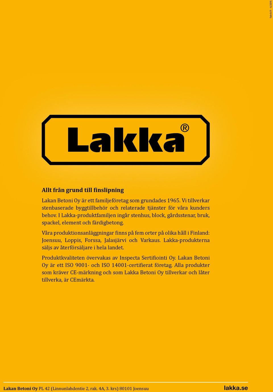 Våra produktionsanläggningar finns på fem orter på olika håll i Finland: Joensuu, Loppis, Forssa, Jalasjärvi och Varkaus. Lakka-produkterna säljs av återförsäljare i hela landet.