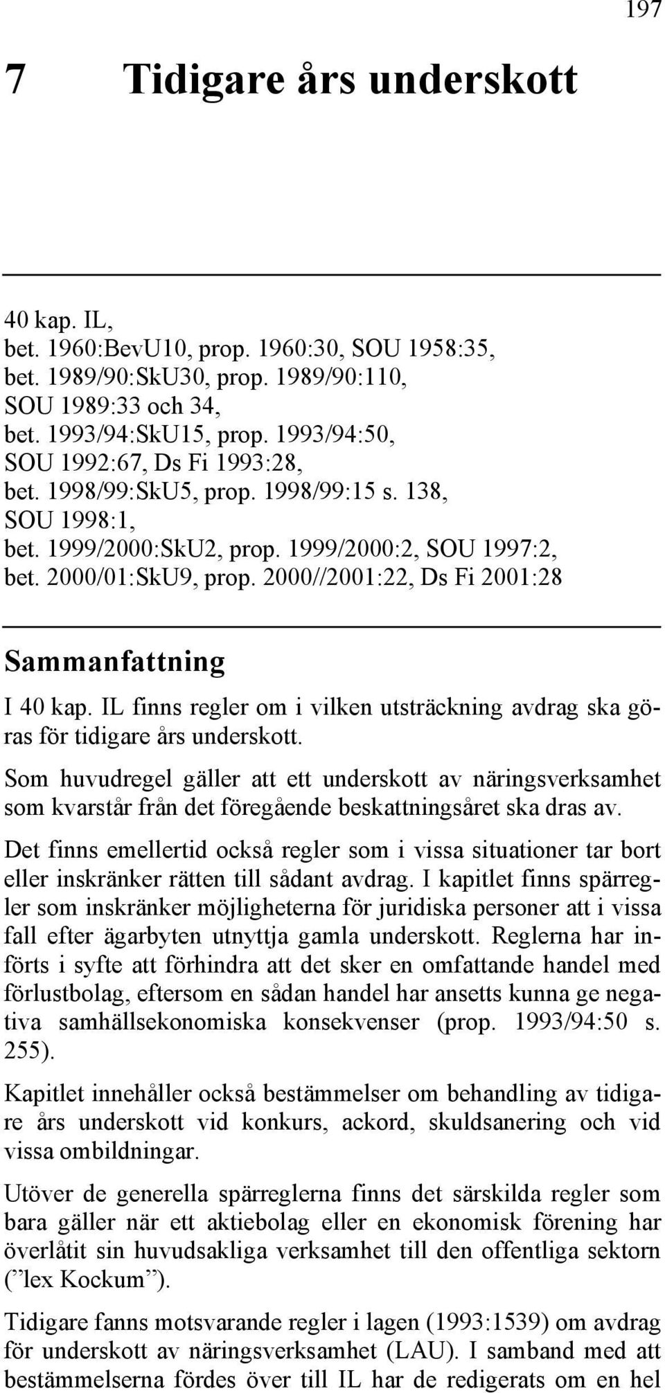 2000//2001:22, Ds Fi 2001:28 Sammanfattning I 40 kap. IL finns regler om i vilken utsträckning avdrag ska göras för tidigare års underskott.