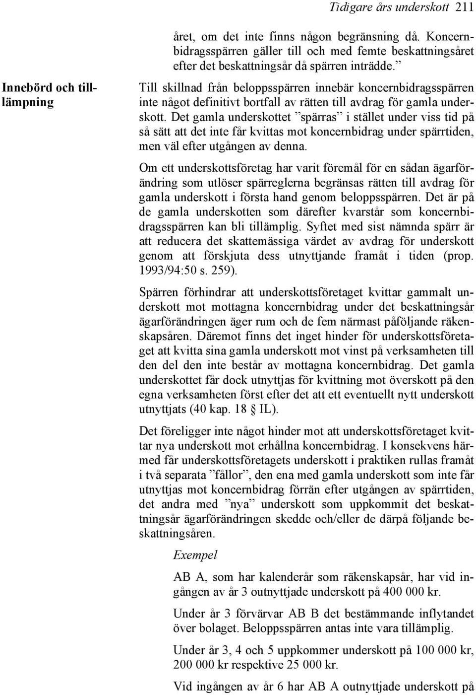 Till skillnad från beloppsspärren innebär koncernbidragsspärren inte något definitivt bortfall av rätten till avdrag för gamla underskott.