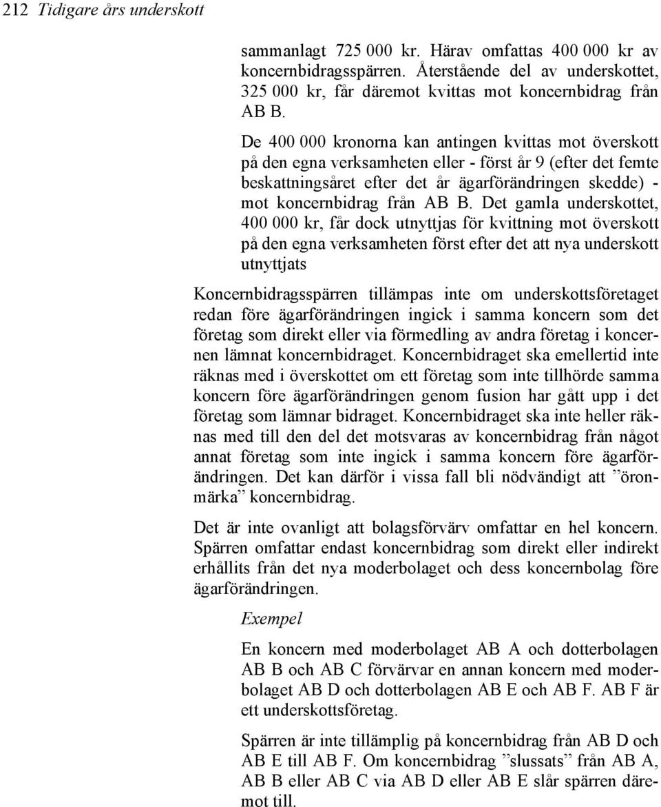 B. Det gamla underskottet, 400 000 kr, får dock utnyttjas för kvittning mot överskott på den egna verksamheten först efter det att nya underskott utnyttjats Koncernbidragsspärren tillämpas inte om