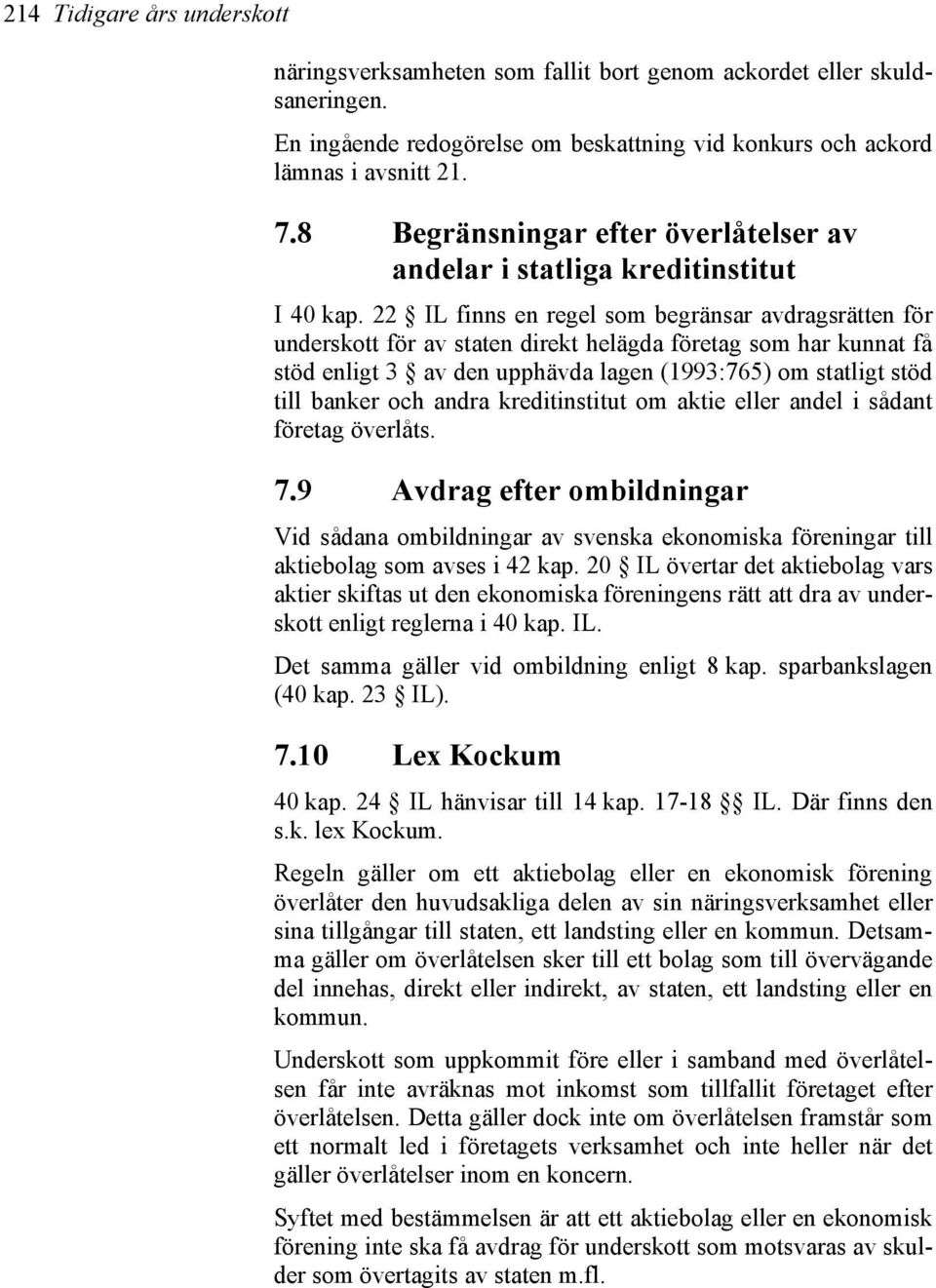 22 IL finns en regel som begränsar avdragsrätten för underskott för av staten direkt helägda företag som har kunnat få stöd enligt 3 av den upphävda lagen (1993:765) om statligt stöd till banker och