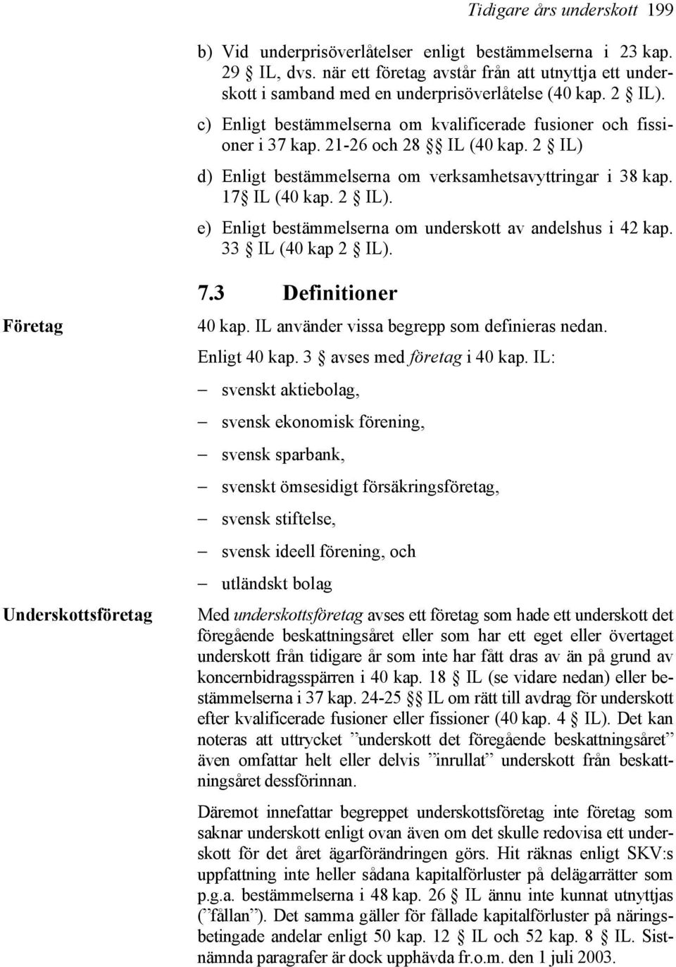 21-26 och 28 IL (40 kap. 2 IL) d) Enligt bestämmelserna om verksamhetsavyttringar i 38 kap. 17 IL (40 kap. 2 IL). e) Enligt bestämmelserna om underskott av andelshus i 42 kap. 33 IL (40 kap 2 IL).