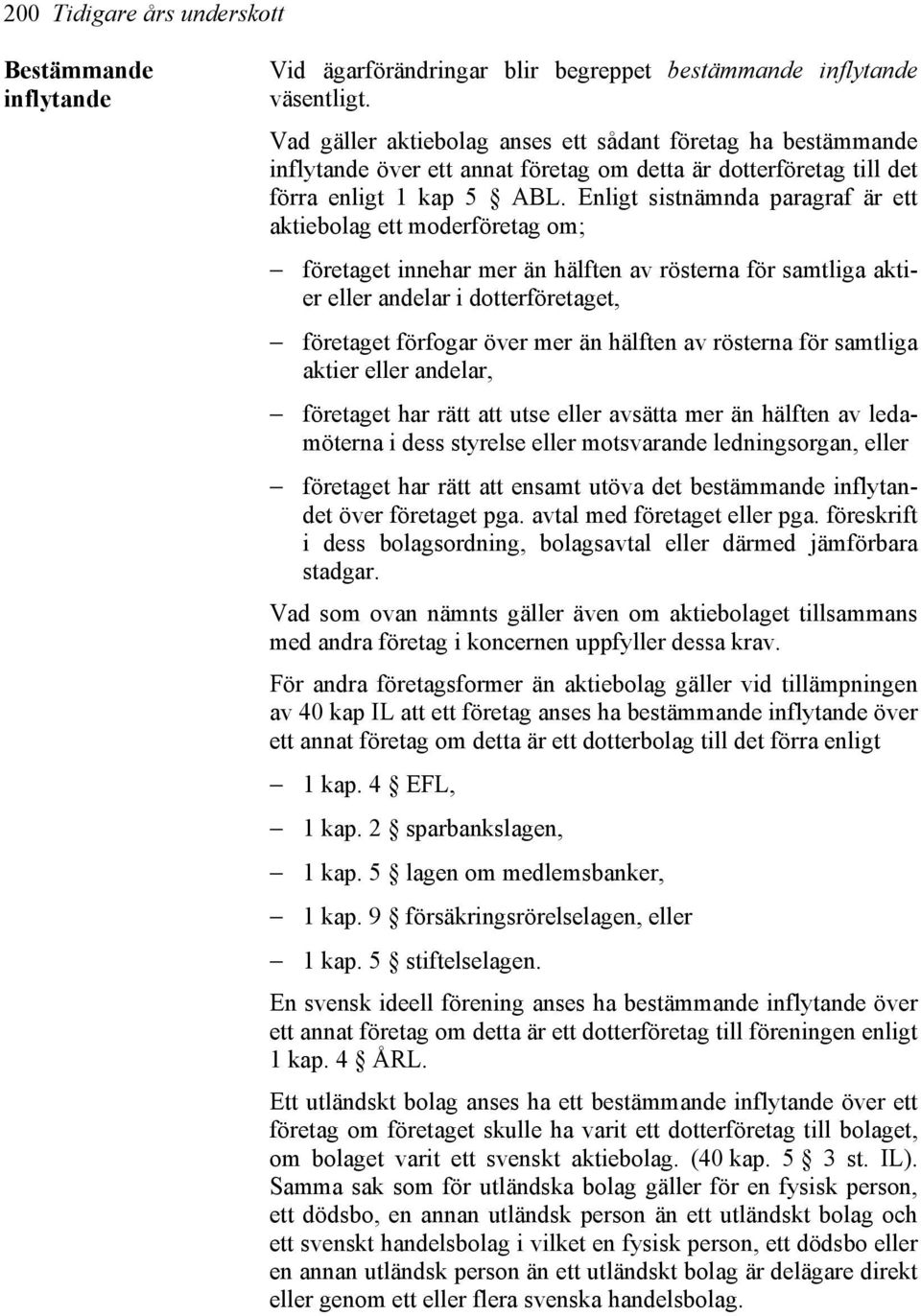 Enligt sistnämnda paragraf är ett aktiebolag ett moderföretag om; företaget innehar mer än hälften av rösterna för samtliga aktier eller andelar i dotterföretaget, företaget förfogar över mer än